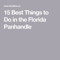 the words, 15 best things to do in the florida panhandle on a gray background