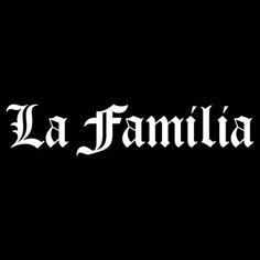 the word la familia written in white on a black background