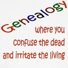 there is a sign that says, genealog where you confuse the dead and irritate the living