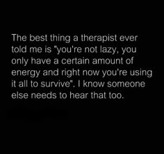 the best thing a therapist ever told me is you're not lazy, you only have a certain amount of energy and right now you're using it all to survive