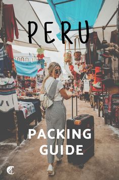 a woman walking through an open market with her luggage and the words peru packing guide