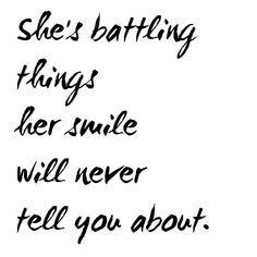 a black and white photo with the words she's battling things her smile will never tell you about