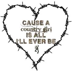 a heart with barbed wire and the words cause a country girl is all i'll ever be