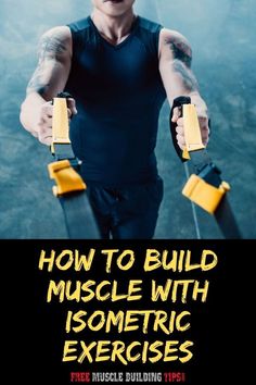 a man in black shirt holding two yellow dumbs with text overlay reading how to build muscle with isometric exercises free muscle building tips