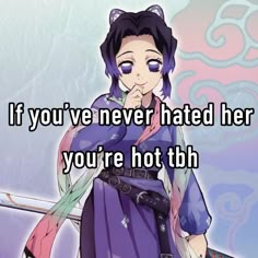 an anime character with the caption if you've never hated her, you're hot tbh