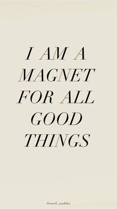 the words i am a magnet for all good things are shown in black and white