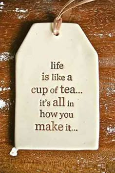 a ceramic ornament that says life is like a cup of tea it's all in how you make it