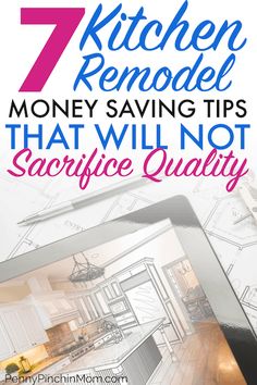 a tablet with the title 7 kitchen remodel money saving tips that will not sacrive quality