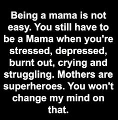 a quote that reads being a mama is not easy you still have to be a mama when