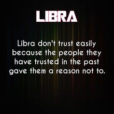 the words libra don't trust easily because the people they have trusts in the past gave them a reason not to