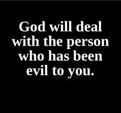 a black and white photo with the words god will deal with the person who has been evil to you