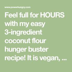 the words, feel full for hours with my easy 3 - ingredient coconut flour busterer recipe