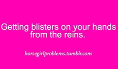 a pink background with the words getting blisters on your hands from the reins