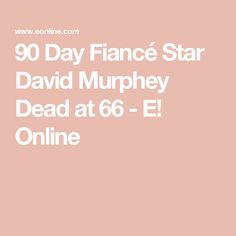 90 Day Fiancé Star David Murphey Dead at 66 - E! Online