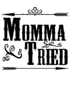 the words momma tried are in black and white