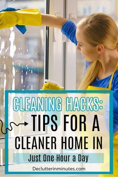 a woman cleaning windows with the words cleaning hacks tips for a cleaner home in just one hour a day