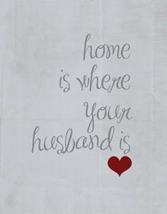 the words home is where your husband is written on a piece of paper with a red heart