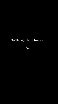 a black background with the words talking to the moon