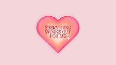 a pink heart with the words, everything works out for me written in red on it