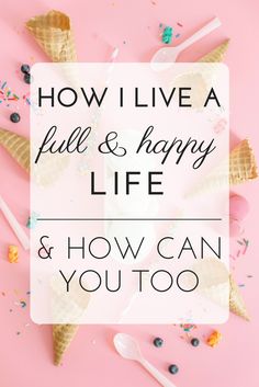 an ice cream cone with the words how i live a full & happy life and how can you too?