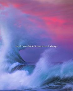 an ocean wave with the words hard now doesn't mean hard always