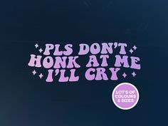 a sticker that says pls don't honk at me i'll cry