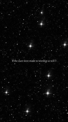 the stars were made to worship so will i