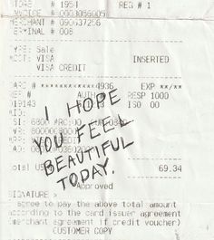 a receipt with the words hope you feel beautiful today written on it