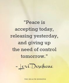 a quote from lori deshane about peace is accepting today, releasing yesterday, and giving up the need of control tomorrow