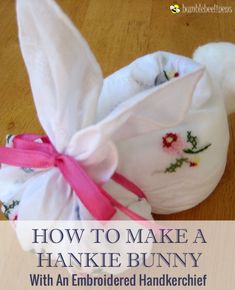 how to make a hankie bunny with an embroideded handknoth