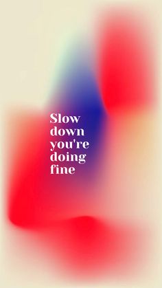 the words slow down you're doing fine are shown in red, white and blue