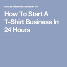 the text how to start a t - shirt business in 24 hours on a blue background