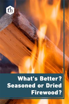 the words, what's better? seasoned or dried firewood?