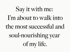 the quote says say it with me i'm about to walk into the most successful and soul - nourishing year of my life