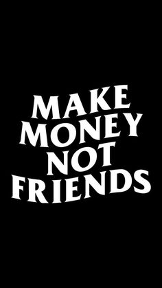 the words make money not friends on a black background