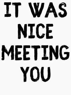 the words it was nice meeting you written in black ink on a white paper background