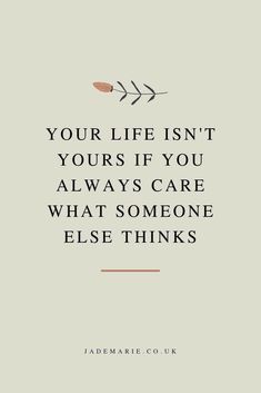 a quote with the words your life isn't yours if you always care what someone else thinks