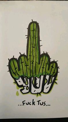 a drawing of a green cactus with the words f k tus on it