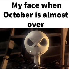 a creepy skeleton with the caption'my face when october is almost over '