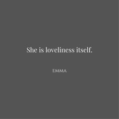 the quote she is lovelineess itself by emma on grey background with white lettering