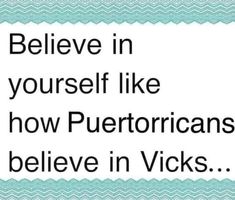 the words believe in yourself like how puerto ricans believe in vicks on a blue and white background