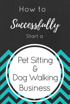 how to successfully start a pet sitting and dog walking business with the text overlay that reads, how to successfully start a pet sitting and dog walking business