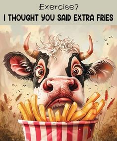 a cow is eating french fries out of a bucket with the caption, exercise? i thought you said extra fries