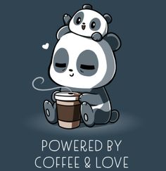 a panda bear holding a cup of coffee with the words powered by coffee and love