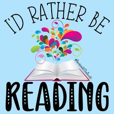 i'd rather be reading with an open book and colorful bubbles coming out of it