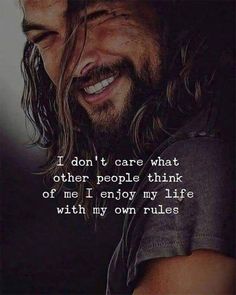 a man with long hair and beard smiling at the camera text reads, i don't care what other people think of me enjoy my life with my own rules