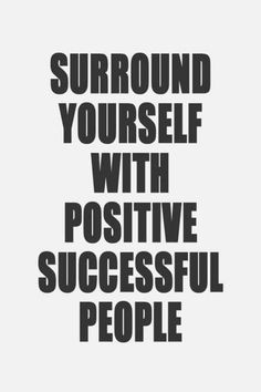 the words surround yourself with positive, successful people in black and white text on a white background