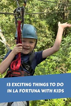 a boy on a zip line with the words 13 exciting things to do in la fortuna with kids