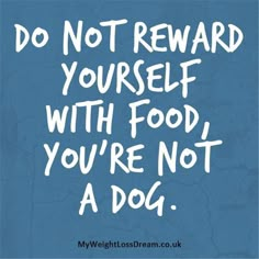 a blue and white poster with the words do not reward yourself with food, you're not a dog