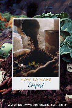 a pile of dirt with the words how to make compost on it and an image of